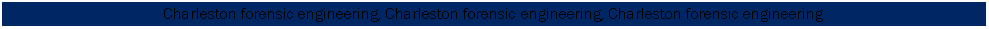 Text Box: Charleston forensic engineering, Charleston forensic engineering, Charleston forensic engineering